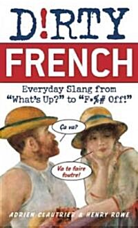 Dirty French: Everyday Slang from Whats Up? to F*%# Off! (Paperback)