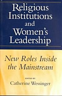 Religious Institutions and Womens Leadership: New Roles Inside the Mainstream (Paperback)