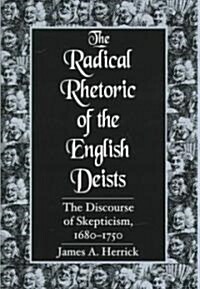 Radical Rhetoric of the English Deists: The Discourse of Skepticism. 1680-1750 (Hardcover)