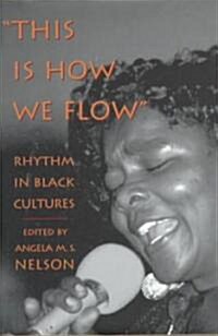 This Is How We Flow: Rhythm and Sensibility in Black Cultures (Hardcover)