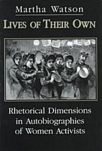 Lives of Their Own: Rhetorical Dimensions in the Autobiographies of Women Activists (Hardcover)