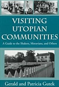 Visiting Utopian Communities: A Guide to the Shakers, Moravians, and Others (Paperback)