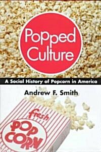 Popped Culture: A Social History of Popcorn in America (Hardcover)