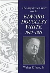 The Supreme Court Under Edward Douglass White, 1910-1921 (Hardcover)