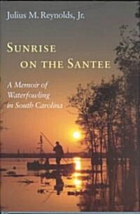 Sunrise on the Santee: A Memoir of Waterfowling in South Carolina (Hardcover)