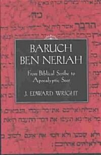 Baruch Ben Neriah: From Biblical Scribe to Apocalyptic Seer (Hardcover)