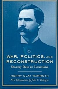 War, Politics and Reconstruction: Stormy Days in Louisiana (Paperback)