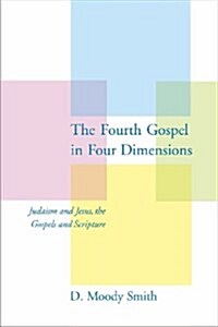 The Fourth Gospel in Four Dimensions: Judaism and Jesus, the Gospels and Scripture (Paperback)