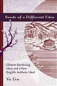 Seeds of a Different Eden: Chinese Gardening Ideas and a New English Aesthetic Ideal (Hardcover)
