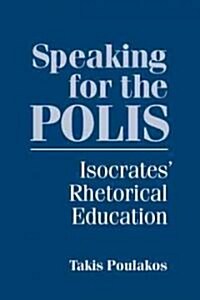 Speaking for the Polis: Isocrates Rhetorical Education (Paperback)