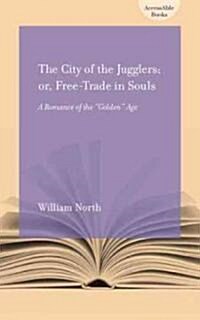 The City of Jugglers; Or, Free-Trade in Souls: A Romance of the Golden Age (Paperback)