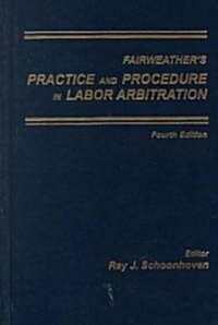Fairweathers Practice and Procedure in Labor Arbitration (Hardcover, 4th, Subsequent)