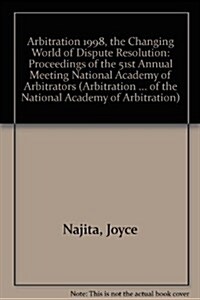 Arbitration 1998, the Changing World of Dispute Resolution (Hardcover)