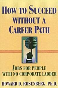 How to Succeed Without a Career Path: Jobs for People with No Corporate Ladder (Paperback)