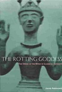 The Rotting Goddess: The Origin of the Witch in Classical Antiquitys Demonization of Fertility Religion (Paperback)