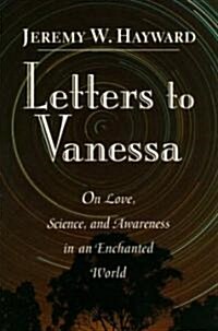 Letters to Vanessa: On Love, Science, and Awareness in an Enchanted World (Paperback)