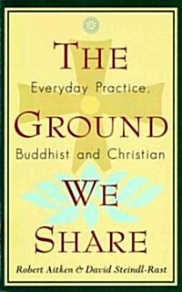 The Ground We Share: Everyday Practice, Buddhist and Christian (Paperback)