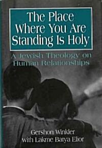 The Place Where You Are Standing Is Holy: A Jewish Theology on Human Relationships (Hardcover)