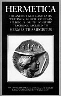 Hermetica Volume 4 Testimonia, Addenda, and Indices: The Ancient Greek and Latin Writings Which Contain Religious or Philosophic Teachings Ascribed to (Paperback)