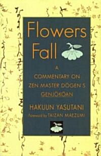 Flowers Fall: A Commentary on Dogens Genjokoan (Paperback, Complete and)
