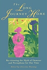 The Long Journey Home: Re-Visioning the Myth of Demeter and Persephone for Our Time (Paperback)
