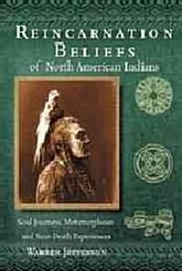 Reincarnation Beliefs of North American Indians: Soul Journeys, Metamorphoses and Near-Death Experiences (Paperback)