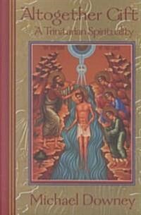 Altogether Gift: A Trinitarian Spirituality (Paperback)