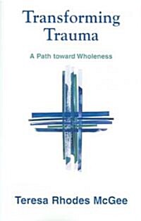 Transforming Trauma: A Path Toward Wholeness (Paperback)