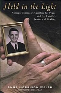 Held in the Light: Norman Morrisons Sacrifice for Peace and His Familys Journey of Healing (Hardcover)