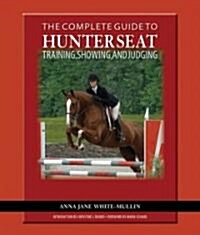 The Complete Guide to Hunter Seat Training, Showing, and Judging: On the Flat and Over Fences (Paperback)
