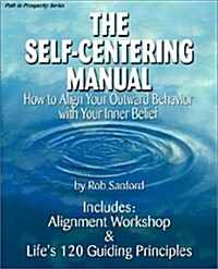 The Self-Centering Manual: How to Align Your Outward Behavior with Your Inner Belief (Paperback)