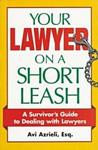 Your Lawyer on a Short Leash: A Survivors Guide to Dealing with Lawyers (Paperback)