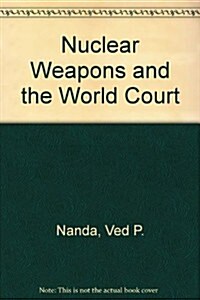 Nuclear Weapons and the World Court (Hardcover)