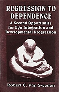 Regression to Dependence: A Second Opportunity for Ego Integration and Developmental Progression (Hardcover)