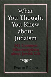 What You Thought You Knew about Judaism: 341 Common Misconceptions about Jewish Life (Paperback)