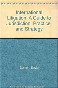 International Litigation (Updated Through Suppl 7): A Guide to Jurisdiction, Practice and Strategy, 3rd Edition (Loose Leaf, 3, Revised)