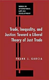 Trade, Inequality and Justice: Toward a Liberal Theory of Just Trade Law (Hardcover)