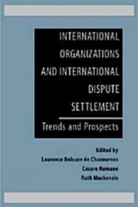 International Organizations and International Dispute Settlement: Trends and Prospects (Hardcover)