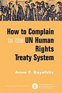 How to Complain to the UN Human Rights Treaty System (Paperback)