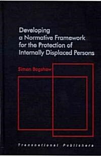 Developing a Normative Framework for the Protection of Internally Displaced Persons (Hardcover)