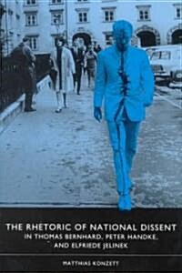 The Rhetoric of National Dissent in Thomas Bernhard, Peter Handke, and Elfriede Jelinek (Hardcover, REV and Thumb I)