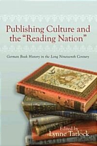 Publishing Culture and the Reading Nation: German Book History in the Long Nineteenth Century (Hardcover)