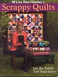 MLiss Rae Hawleys Scrappy Quilts. Let the Fabric Tell Your Story - Print on Demand Edition (Paperback)