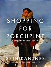 Shopping for Porcupine: A Life in Arctic Alaska (Hardcover)