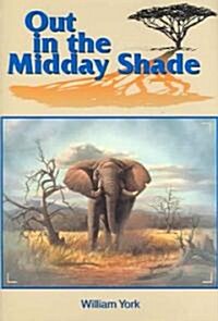 Out in the Midday Shade: Memoirs of an African Hunter 1949-1968 in the Sudan and Kenya (Hardcover)