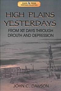 High Plains Yesterdays: From Xit Days Through Drouth and Depression (Paperback)