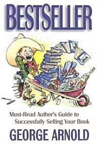 Bestseller: Must-Read Authors Guide to Sucessfully Selling Your Book (Paperback)