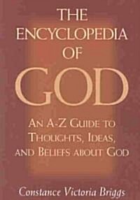 The Encyclopedia of God: An A-Z Guide to Thoughts, Ideas, and Beliefs about God (Paperback)