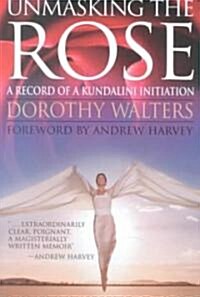 Unmasking the Rose: A Record of a Kundalini Initiation: A Record of a Kundalini Initiation (Paperback)
