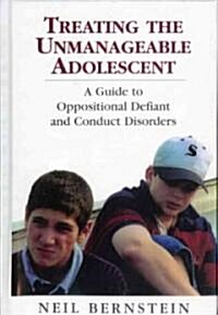 Treating the Unmanageable Adolescent: A Guide to Oppositional Defiant and Conduct Disorders (Hardcover)
